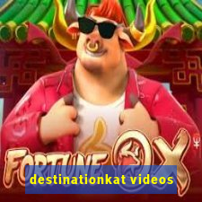 destinationkat videos